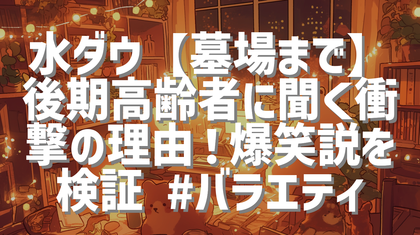 水ダウ【墓場まで】後期高齢者に聞く衝撃の理由！爆笑説を検証 #バラエティ