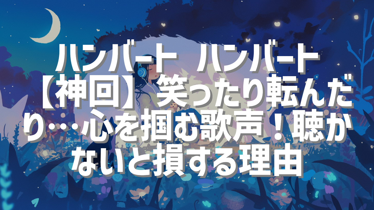 ハンバート ハンバート【神回】笑ったり転んだり…心を掴む歌声！聴かないと損する理由