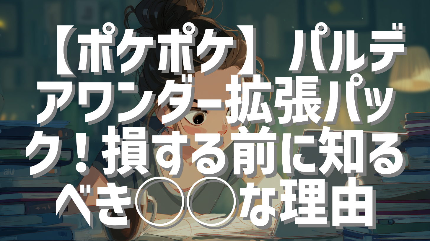 【ポケポケ】パルデアワンダー拡張パック！損する前に知るべき◯◯な理由