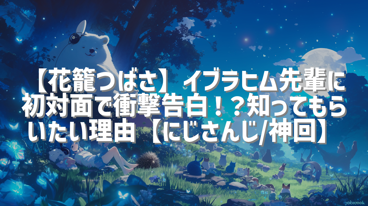 【花籠つばさ】イブラヒム先輩に初対面で衝撃告白！？知ってもらいたい理由【にじさんじ/神回】