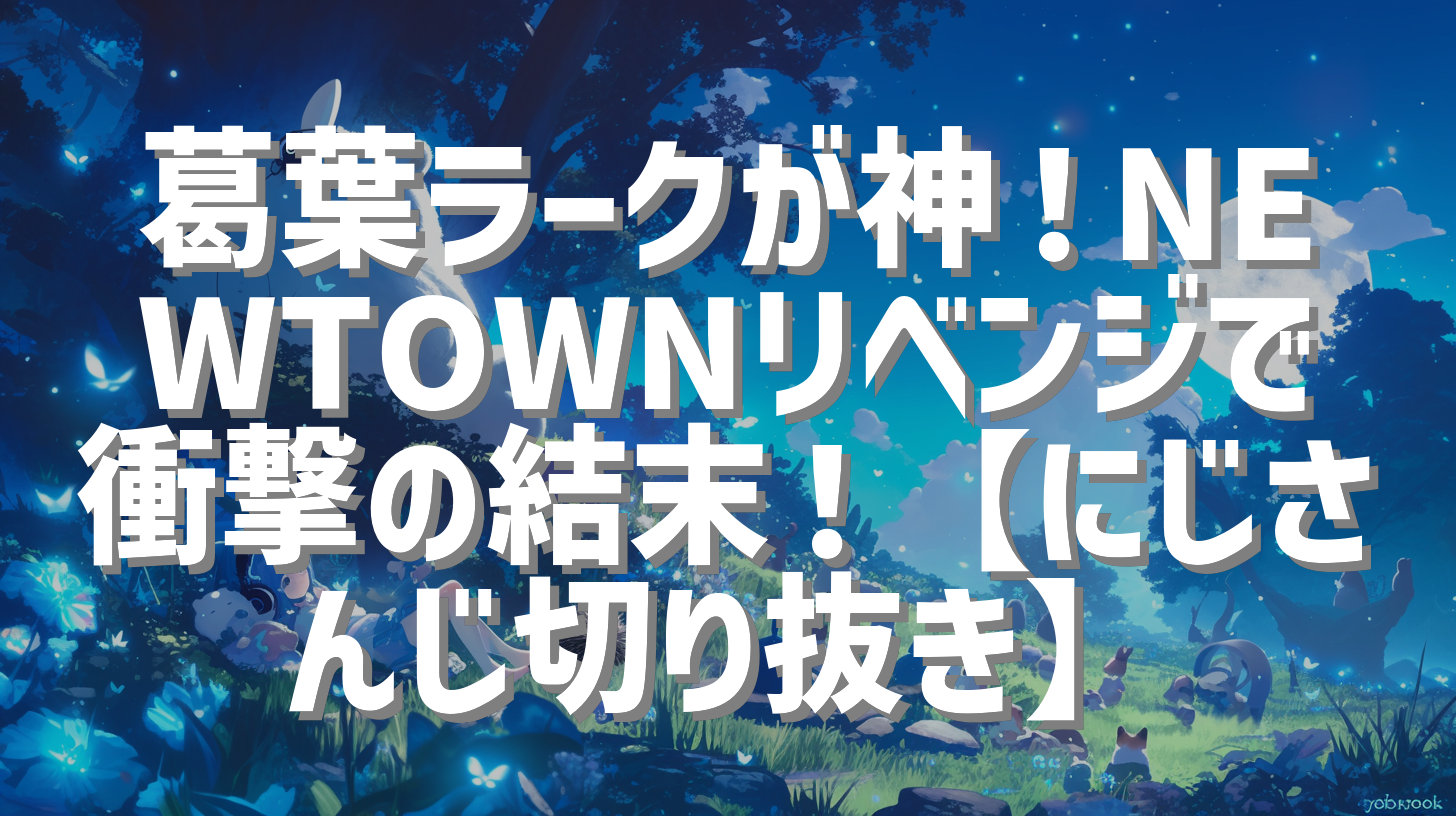 葛葉ラークが神！NEWTOWNリベンジで衝撃の結末！【にじさんじ切り抜き】