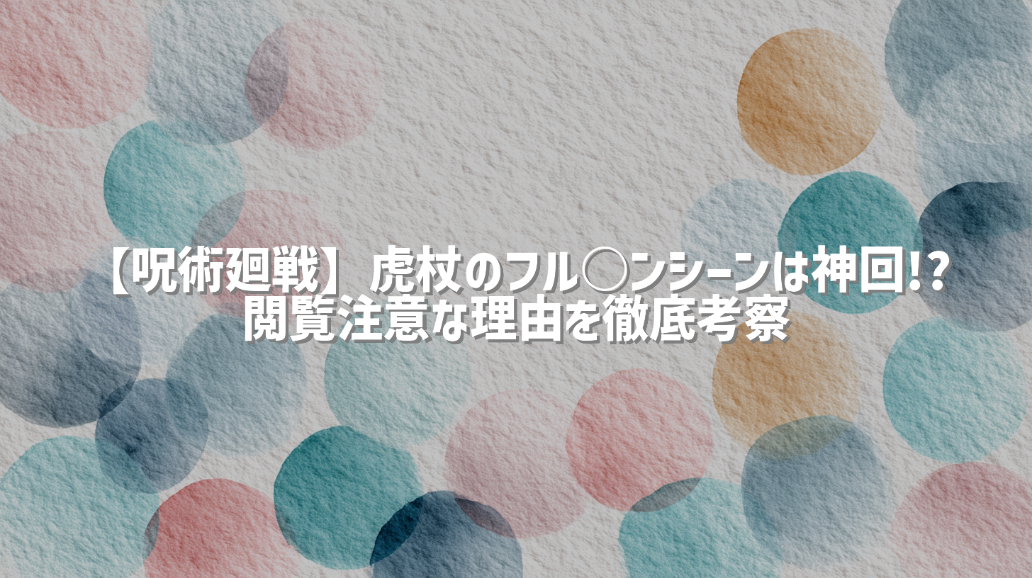 【呪術廻戦】虎杖のフル○ンシーンは神回!? 閲覧注意な理由を徹底考察