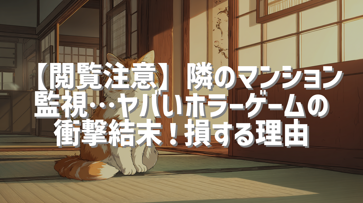 【閲覧注意】隣のマンション監視…ヤバいホラーゲームの衝撃結末！損する理由