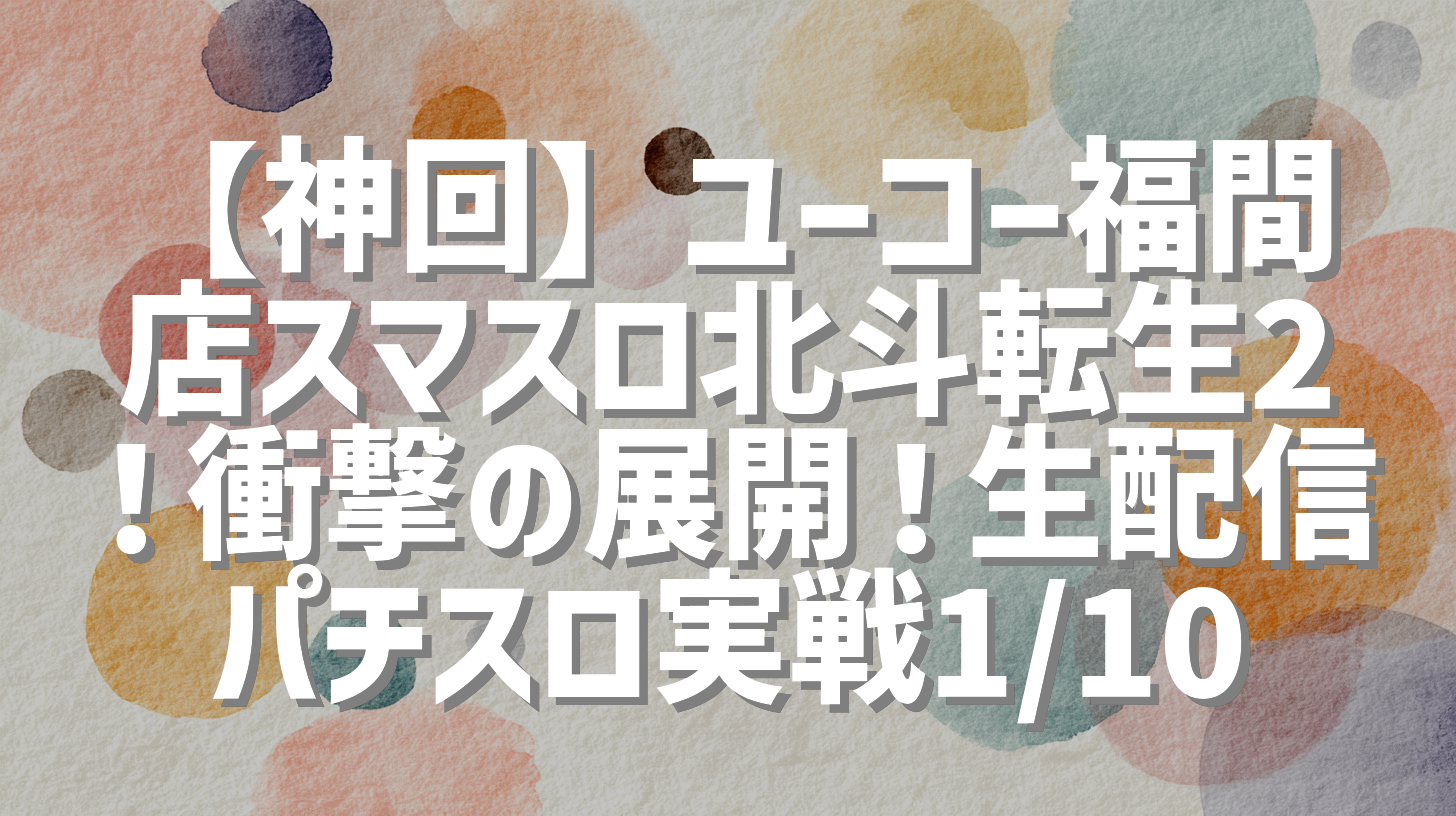 【神回】ユーコー福間店スマスロ北斗転生2！衝撃の展開！生配信パチスロ実戦1/10