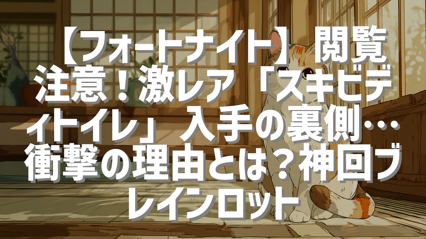 【フォートナイト】閲覧注意！激レア「スキビディトイレ」入手の裏側…衝撃の理由とは？神回ブレインロット