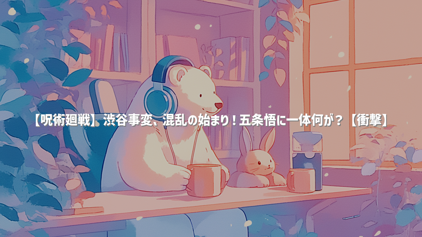 【呪術廻戦】渋谷事変、混乱の始まり！五条悟に一体何が？【衝撃】