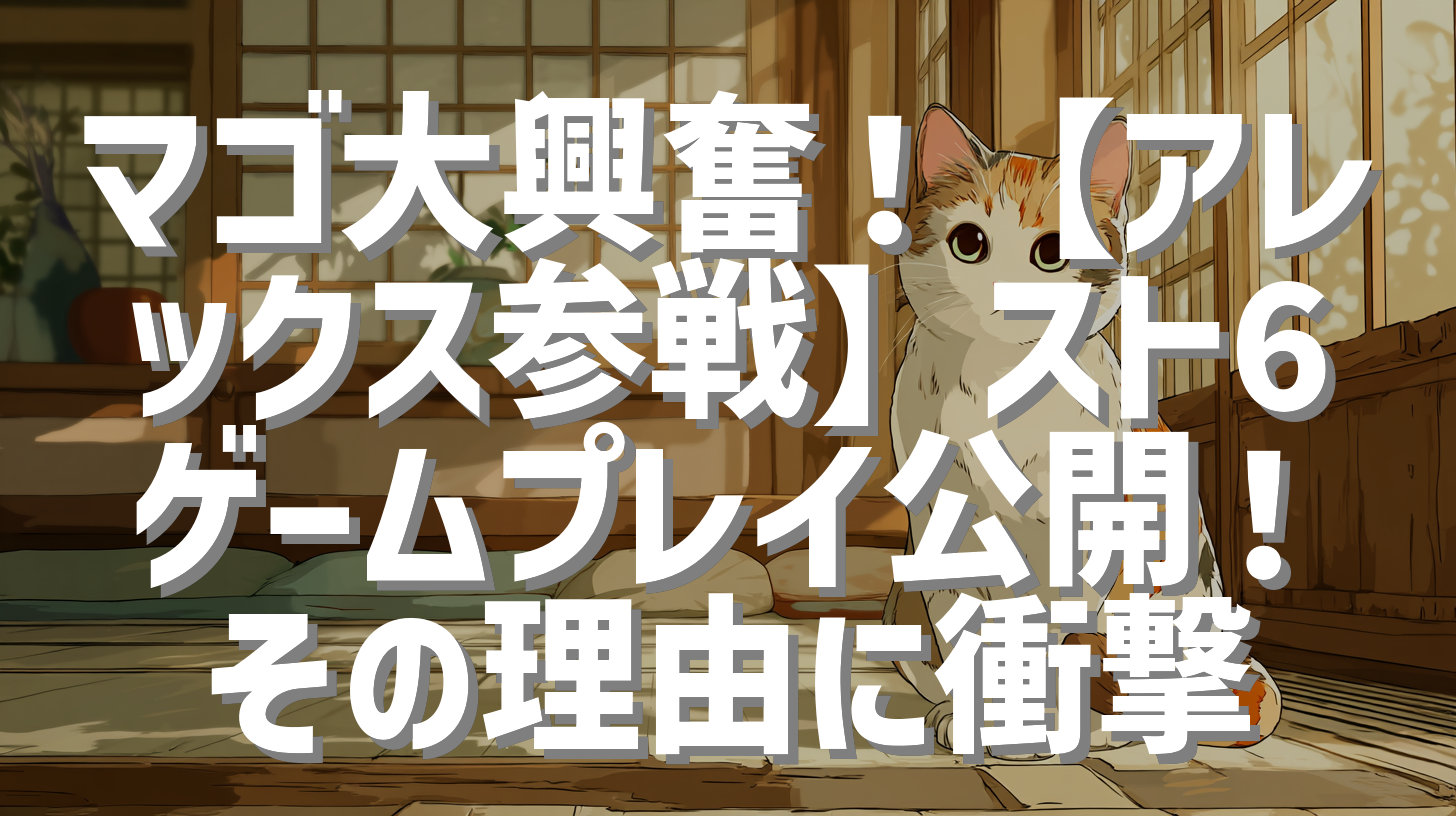 マゴ大興奮！【アレックス参戦】スト6ゲームプレイ公開！その理由に衝撃