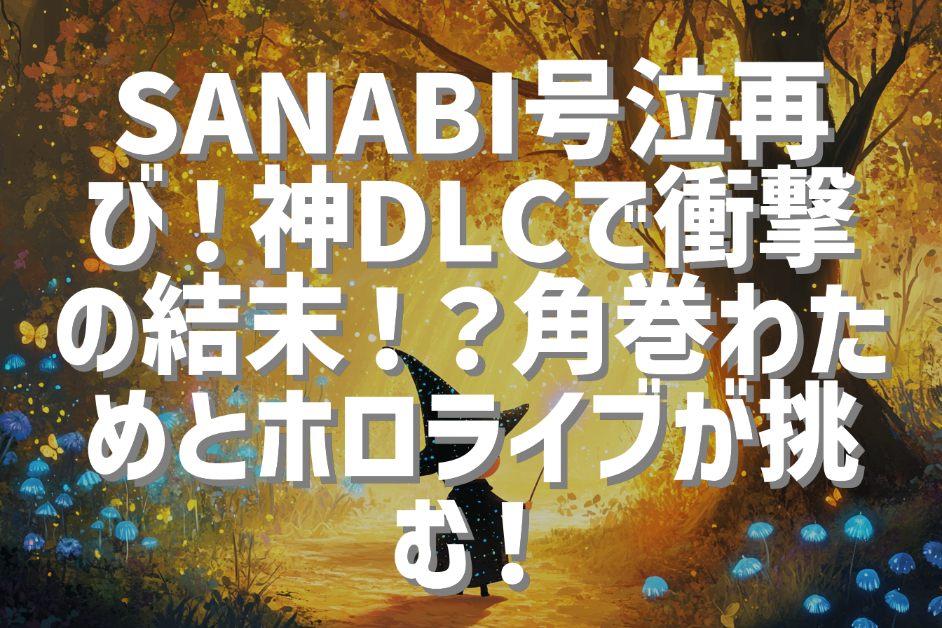 SANABI号泣再び！神DLCで衝撃の結末！？角巻わためとホロライブが挑む！