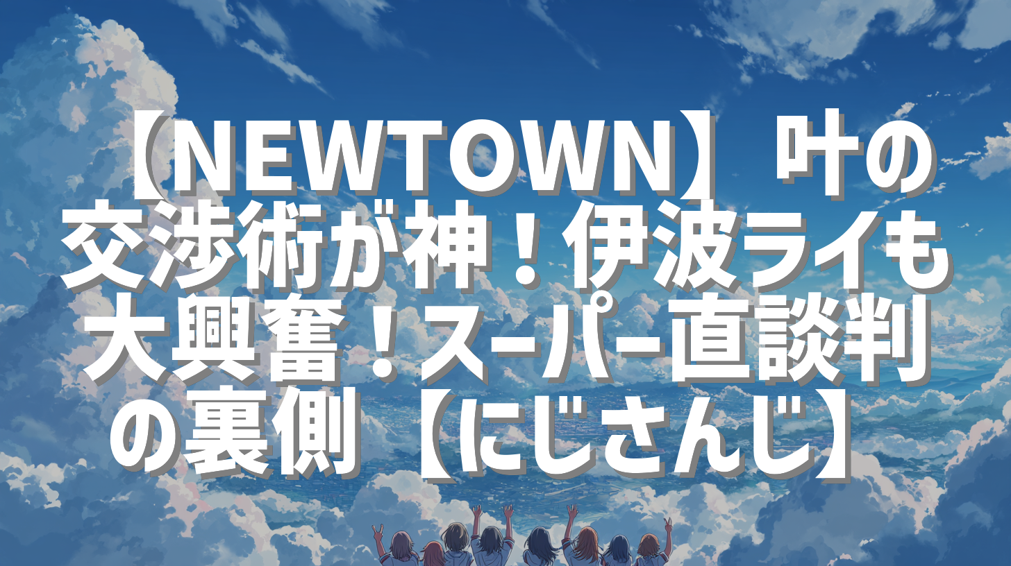 【NEWTOWN】叶の交渉術が神！伊波ライも大興奮！スーパー直談判の裏側【にじさんじ】