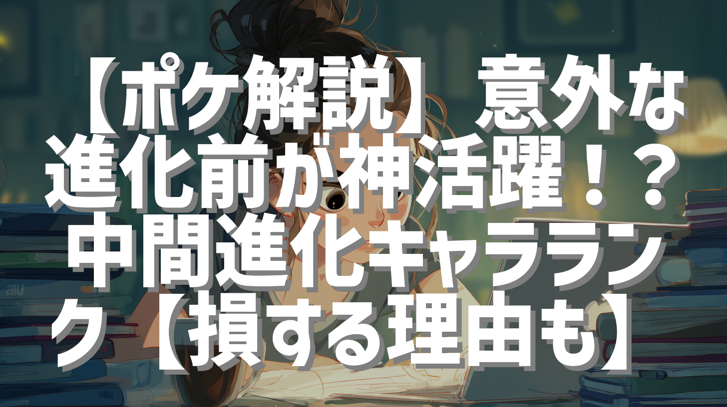 【ポケ解説】意外な進化前が神活躍！？中間進化キャラランク【損する理由も】