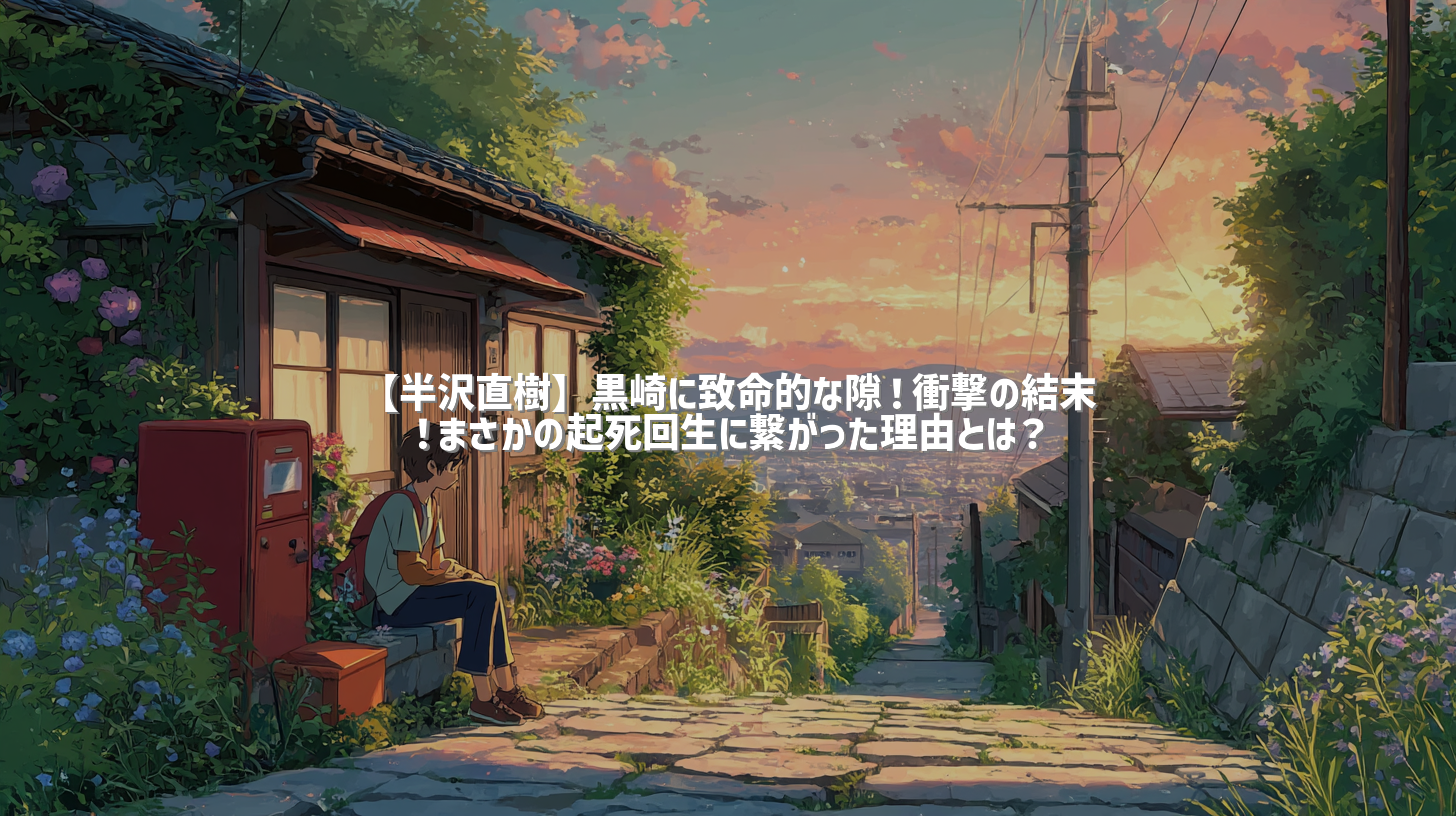 【半沢直樹】黒崎に致命的な隙！衝撃の結末！まさかの起死回生に繋がった理由とは？