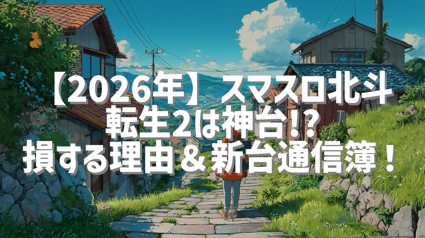【2026年】スマスロ北斗 転生2は神台!? 損する理由＆新台通信簿！