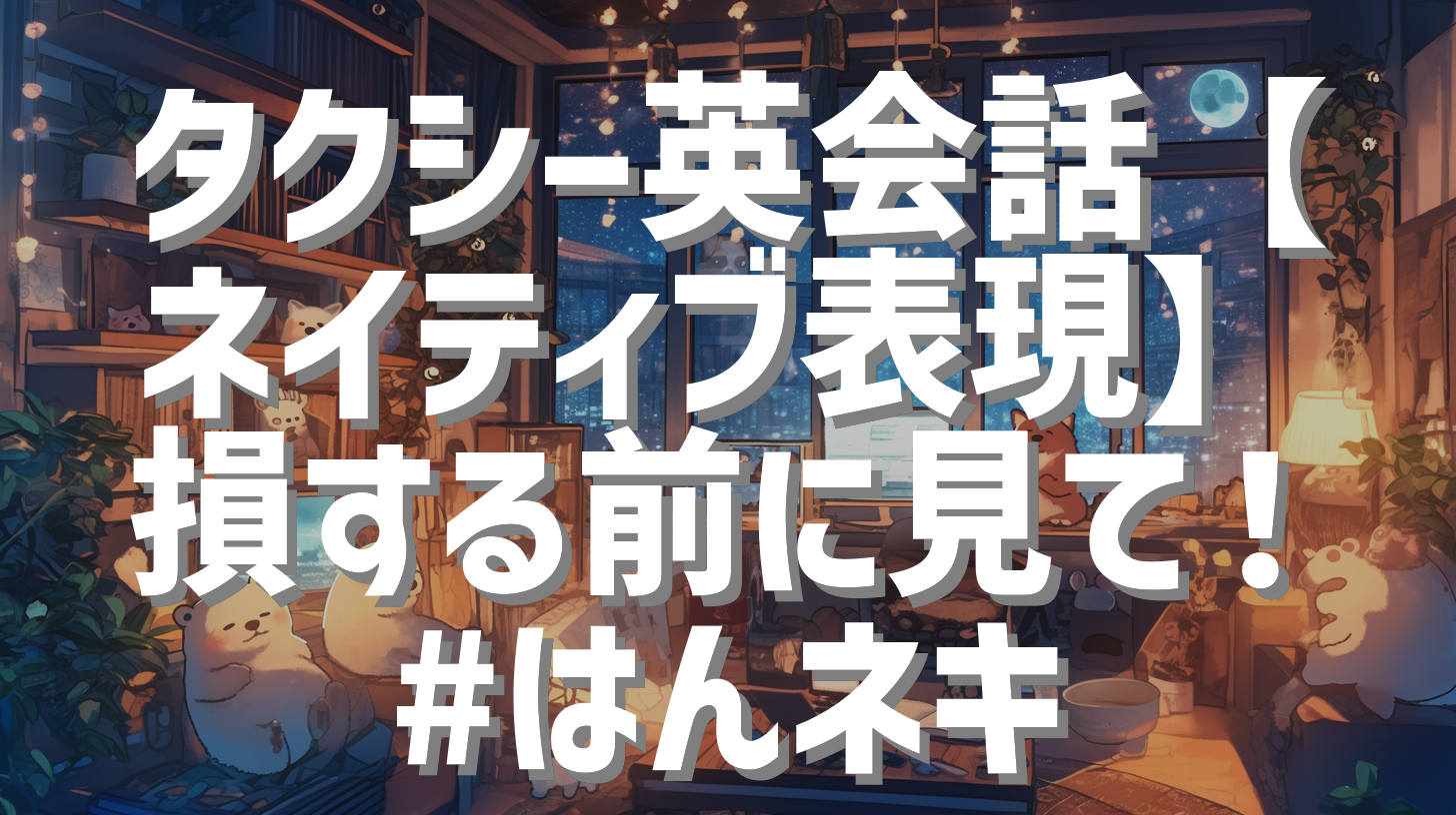 タクシー英会話【ネイティブ表現】損する前に見て！#はんネキ