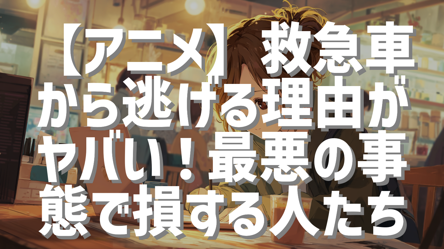 【アニメ】救急車から逃げる理由がヤバい！最悪の事態で損する人たち