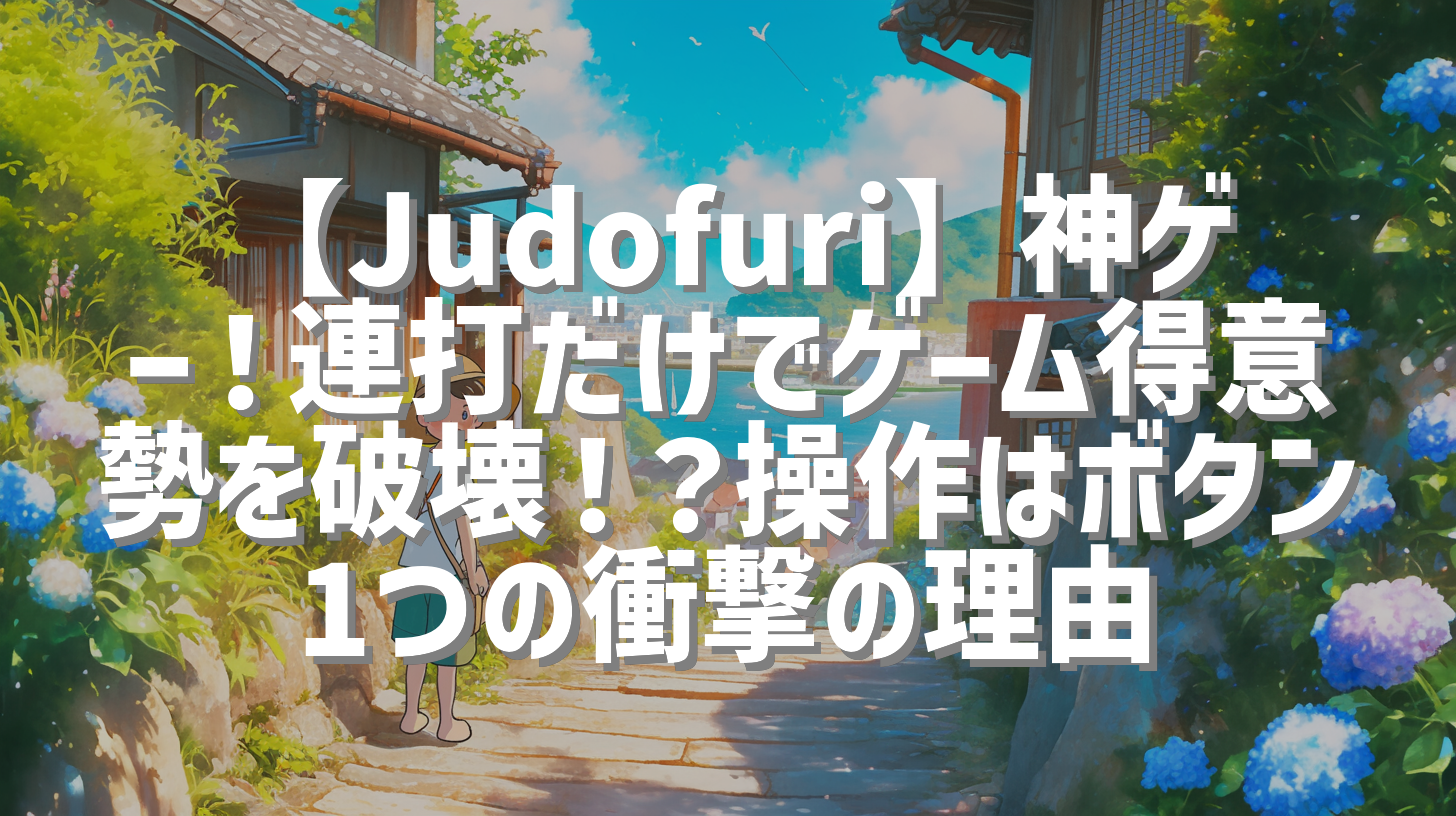 【Judofuri】神ゲー！連打だけでゲーム得意勢を破壊！？操作はボタン1つの衝撃の理由