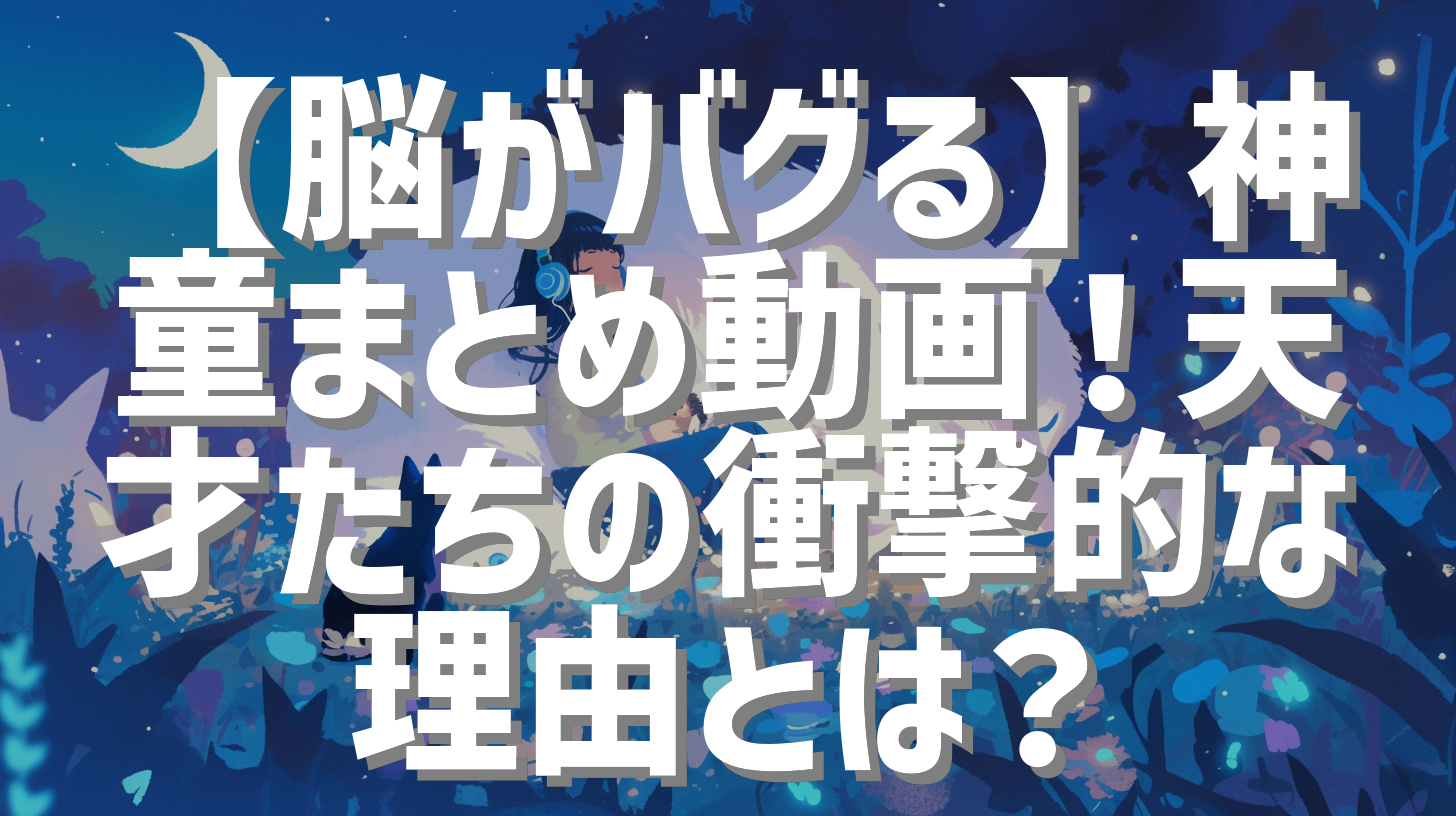 【脳がバグる】神童まとめ動画！天才たちの衝撃的な理由とは？