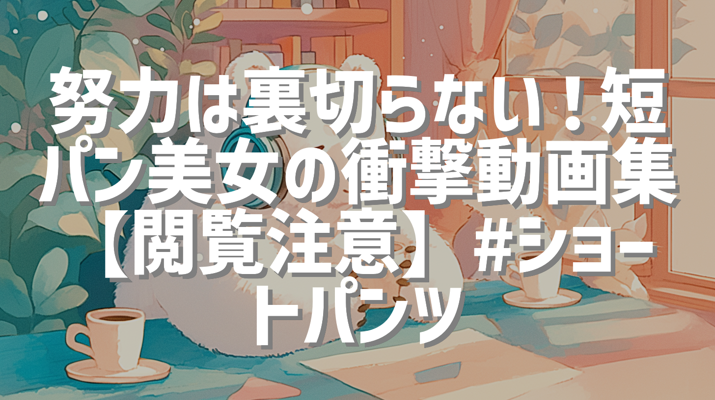 努力は裏切らない！短パン美女の衝撃動画集【閲覧注意】#ショートパンツ