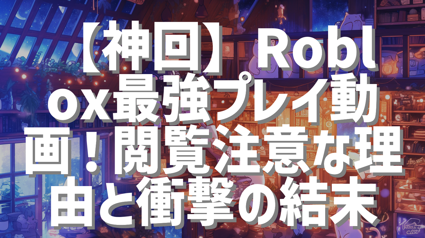 【神回】Roblox最強プレイ動画！閲覧注意な理由と衝撃の結末