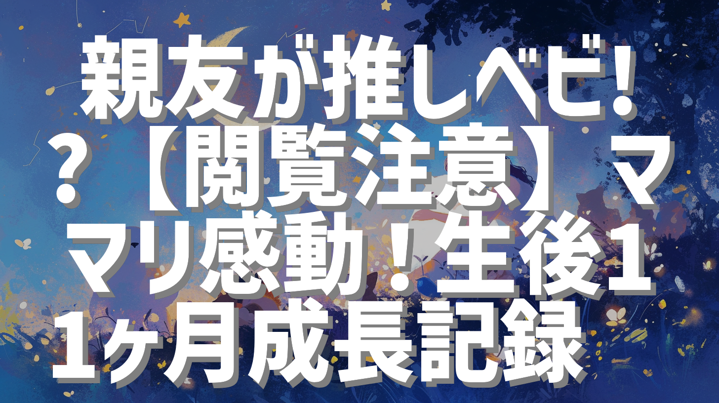 親友が推しベビ!?【閲覧注意】ママリ感動！生後11ヶ月成長記録💕
