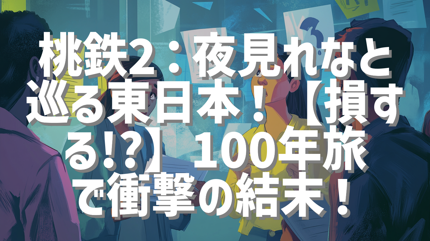 桃鉄2：夜見れなと巡る東日本！【損する!?】100年旅で衝撃の結末！