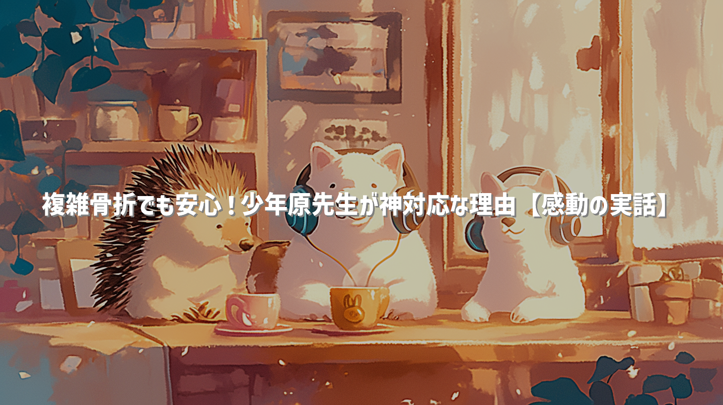 複雑骨折でも安心！少年原先生が神対応な理由【感動の実話】
