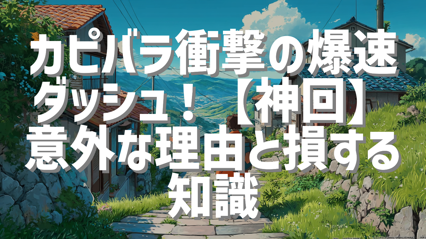 カピバラ衝撃の爆速ダッシュ！【神回】意外な理由と損する知識