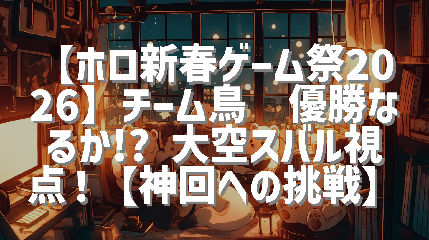 【ホロ新春ゲーム祭2026】チーム鳥🐤優勝なるか!? 大空スバル視点！【神回への挑戦】