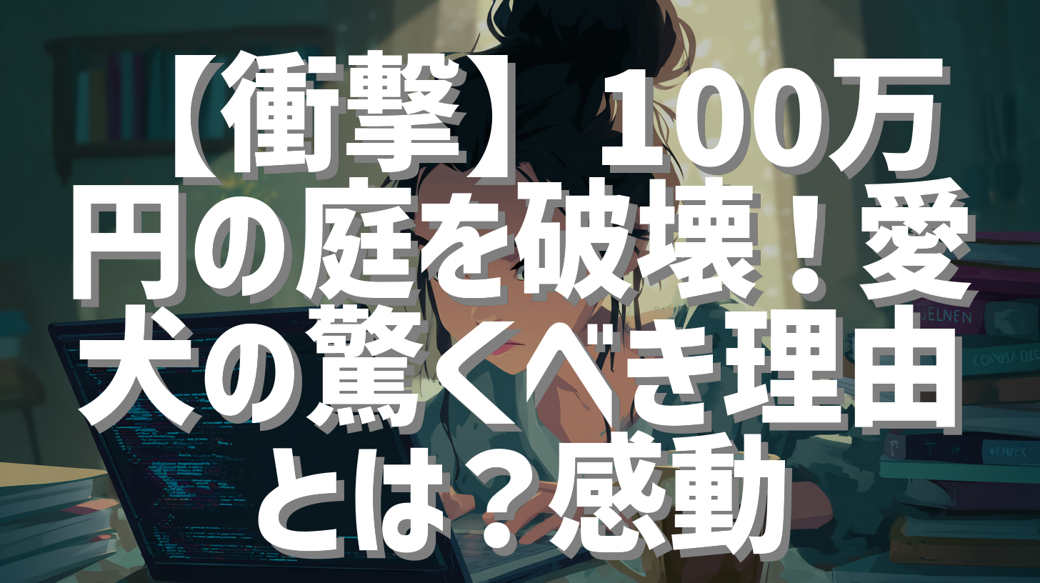 【衝撃】100万円の庭を破壊！愛犬の驚くべき理由とは？感動