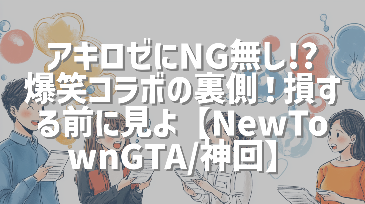 アキロゼにNG無し!? 爆笑コラボの裏側！損する前に見よ【NewTownGTA/神回】