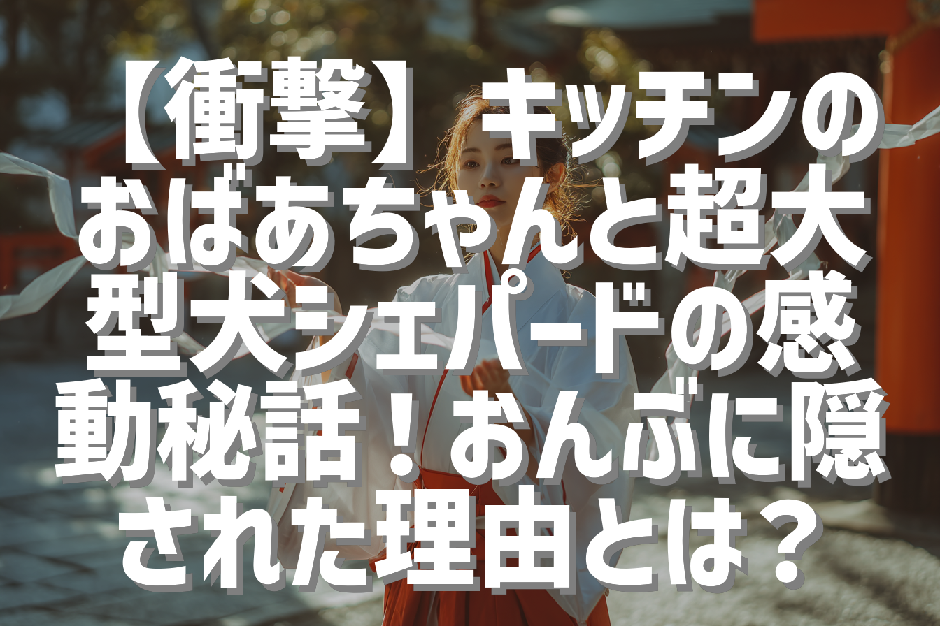 【衝撃】キッチンのおばあちゃんと超大型犬シェパードの感動秘話！おんぶに隠された理由とは？
