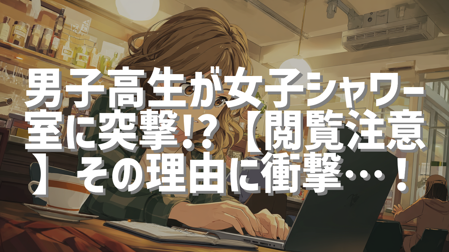 男子高生が女子シャワー室に突撃!?【閲覧注意】その理由に衝撃…！