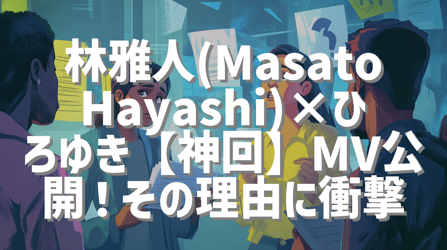 林雅人(Masato Hayashi)×ひろゆき【神回】MV公開！その理由に衝撃