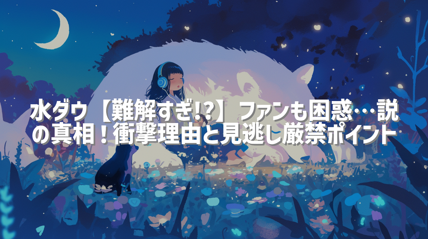 水ダウ【難解すぎ!?】ファンも困惑…説の真相！衝撃理由と見逃し厳禁ポイント