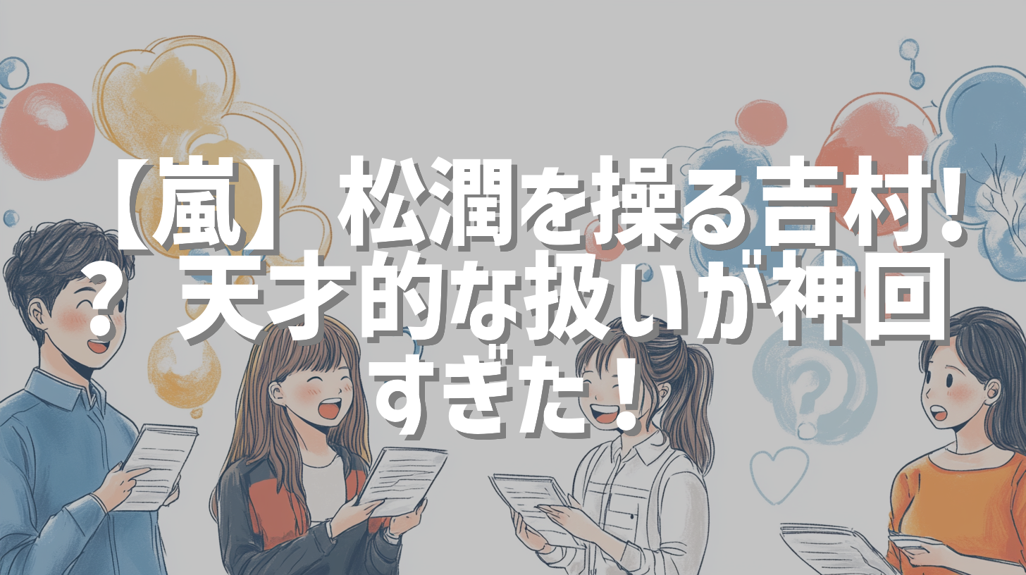 【嵐】松潤を操る吉村!? 天才的な扱いが神回すぎた！