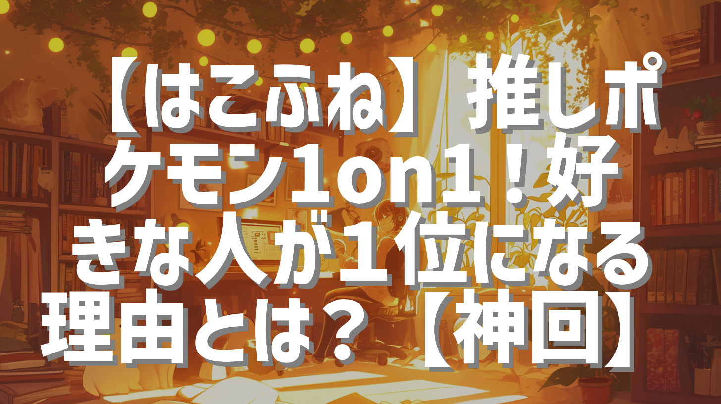 【はこふね】推しポケモン1on1！好きな人が１位になる理由とは？【神回】