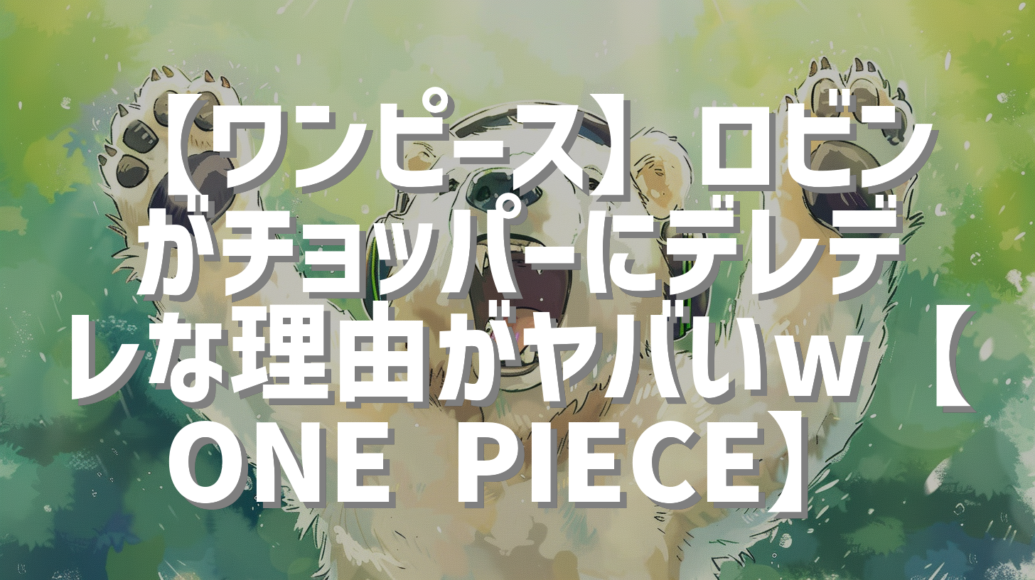 【ワンピース】ロビンがチョッパーにデレデレな理由がヤバいw【ONE PIECE】