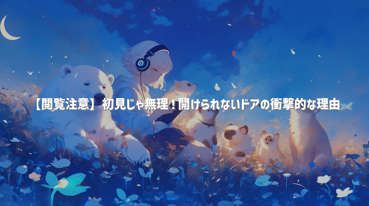 【閲覧注意】初見じゃ無理！開けられないドアの衝撃的な理由