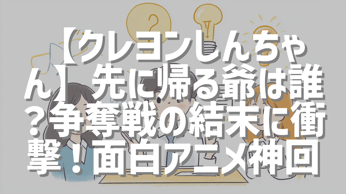 【クレヨンしんちゃん】先に帰る爺は誰？争奪戦の結末に衝撃！面白アニメ神回
