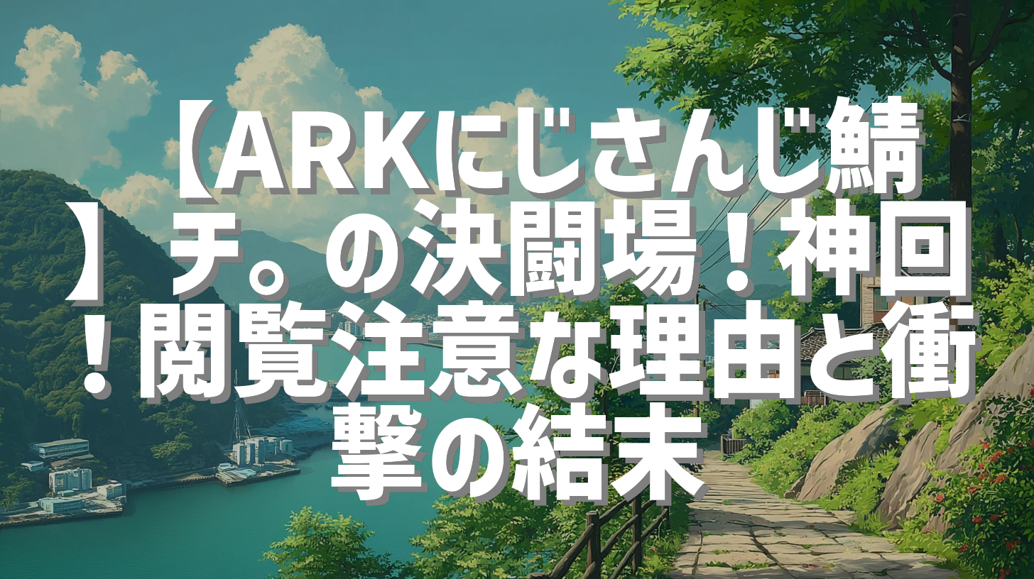 【ARKにじさんじ鯖】チ。の決闘場！神回！閲覧注意な理由と衝撃の結末