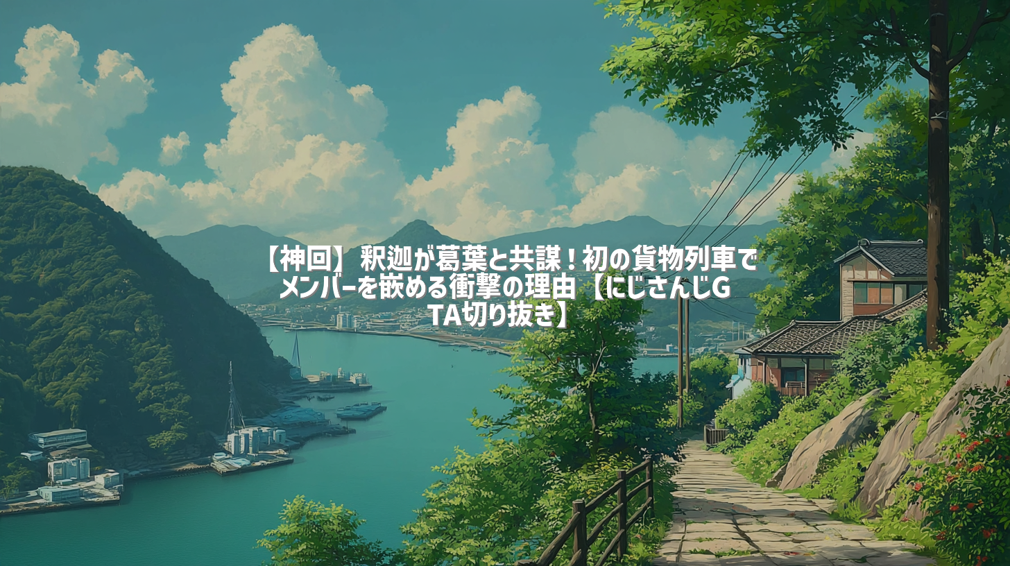 【神回】釈迦が葛葉と共謀！初の貨物列車でメンバーを嵌める衝撃の理由【にじさんじGTA切り抜き】