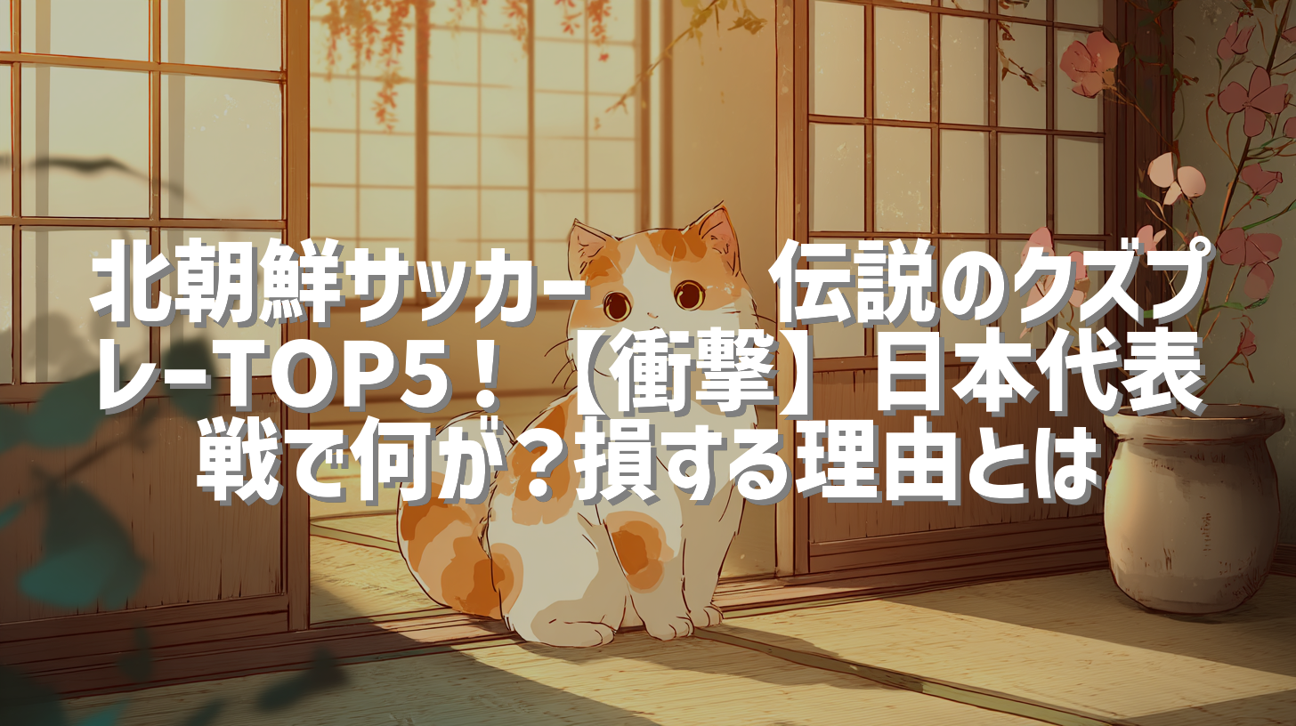 北朝鮮サッカー🇰🇵伝説のクズプレーTOP5！【衝撃】日本代表戦で何が？損する理由とは