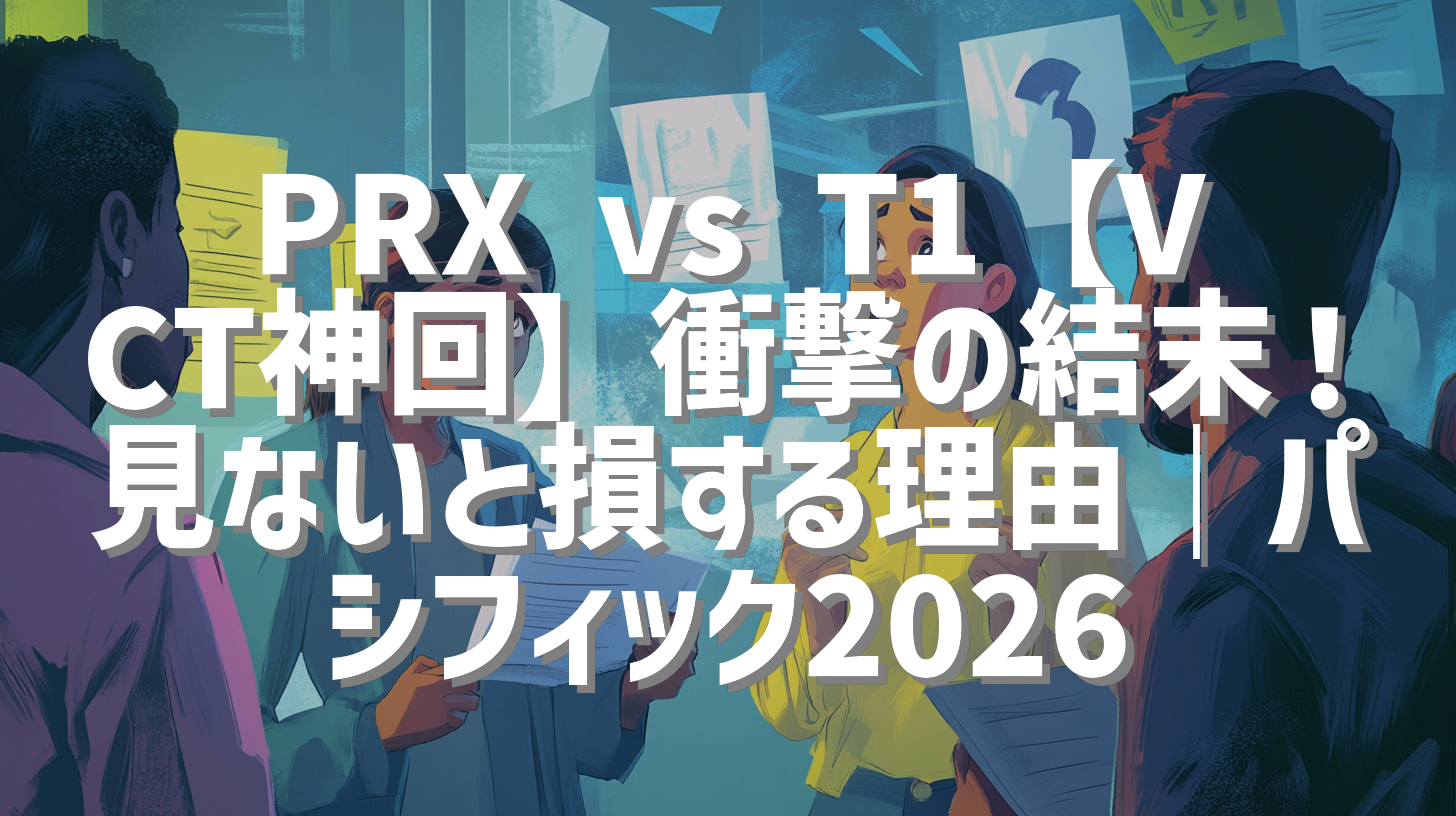 PRX vs T1【VCT神回】衝撃の結末！見ないと損する理由｜パシフィック2026