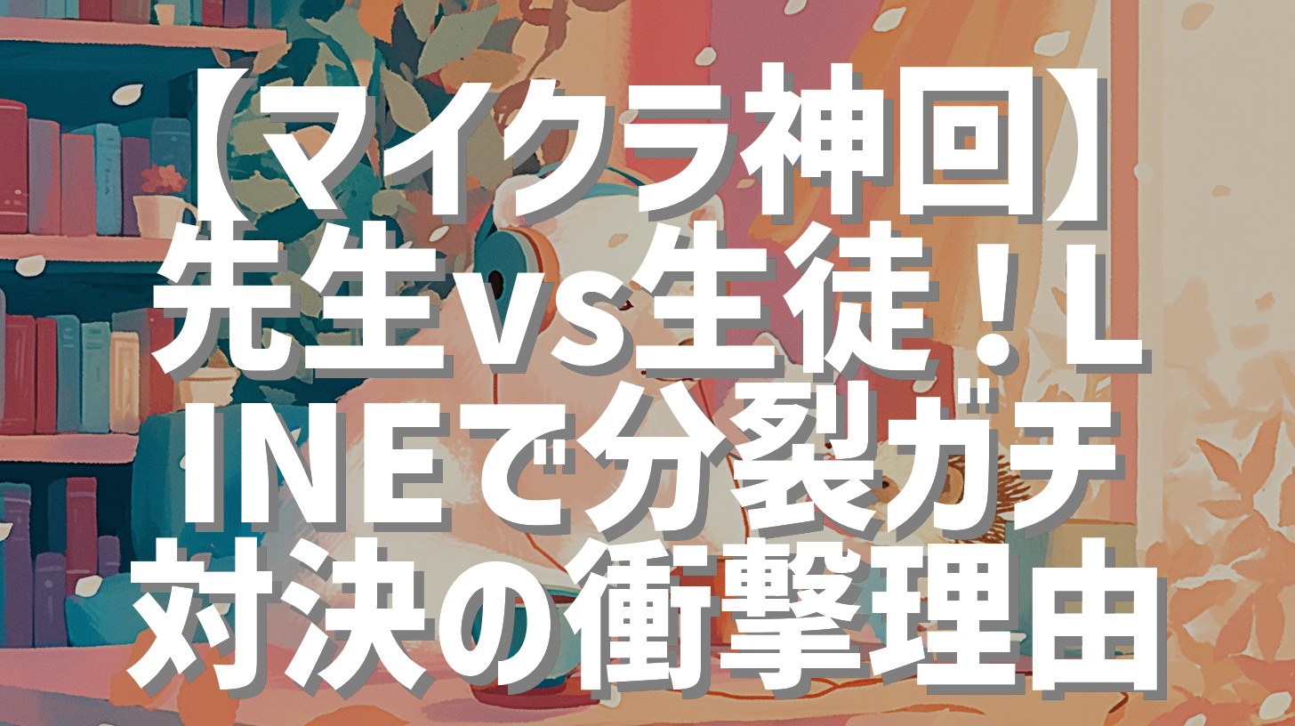 【マイクラ神回】先生vs生徒！LINEで分裂ガチ対決の衝撃理由