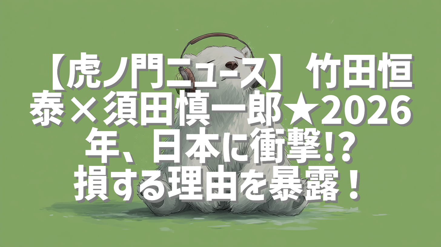 【虎ノ門ニュース】竹田恒泰×須田慎一郎★2026年、日本に衝撃!? 損する理由を暴露！