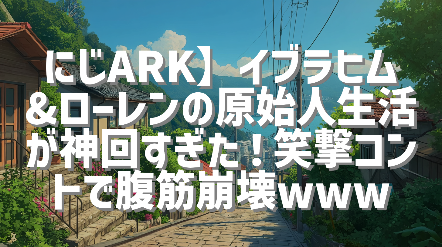 にじARK】イブラヒム&ローレンの原始人生活が神回すぎた！笑撃コントで腹筋崩壊www