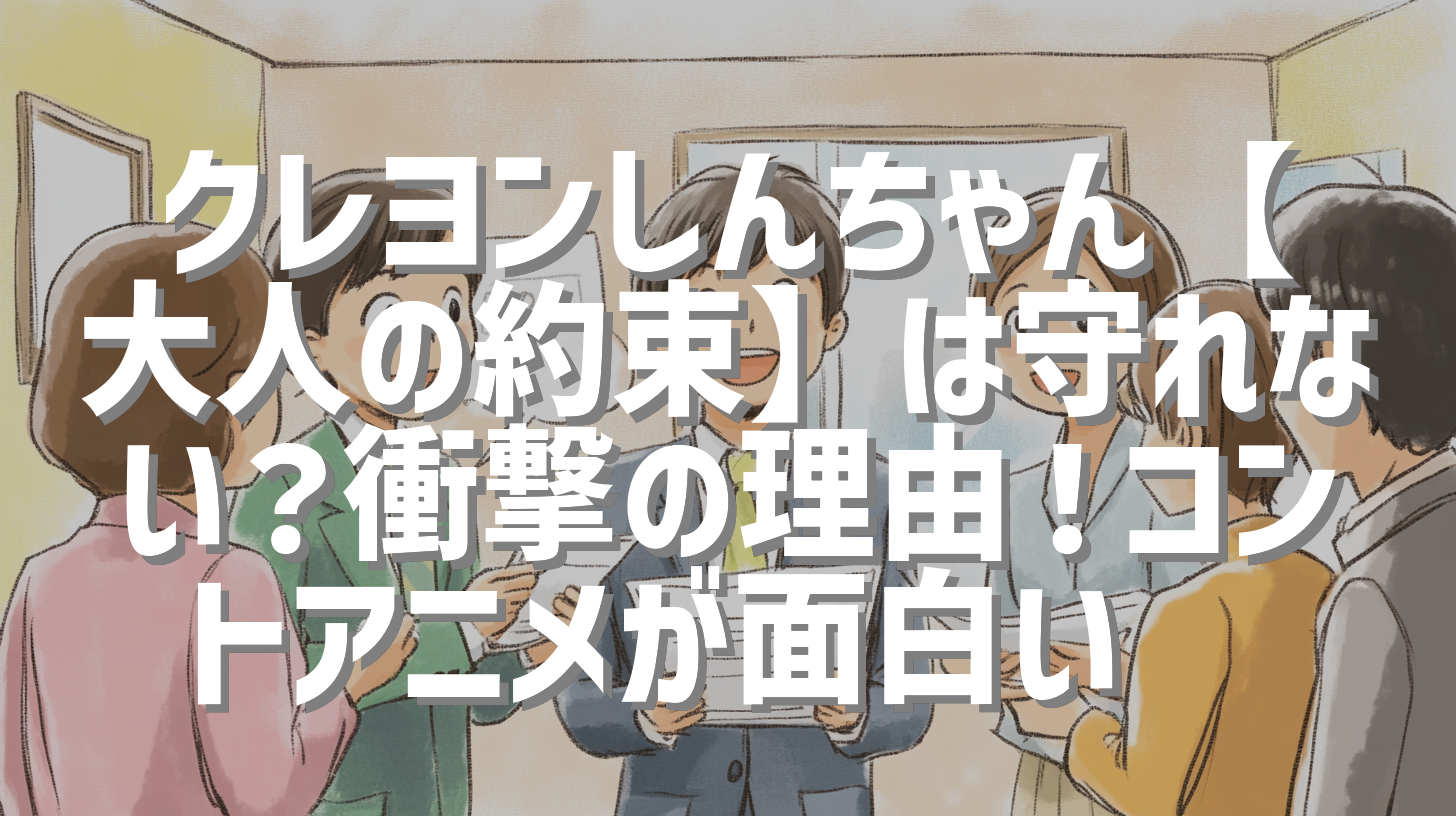 クレヨンしんちゃん【大人の約束】は守れない？衝撃の理由！コントアニメが面白い🤣