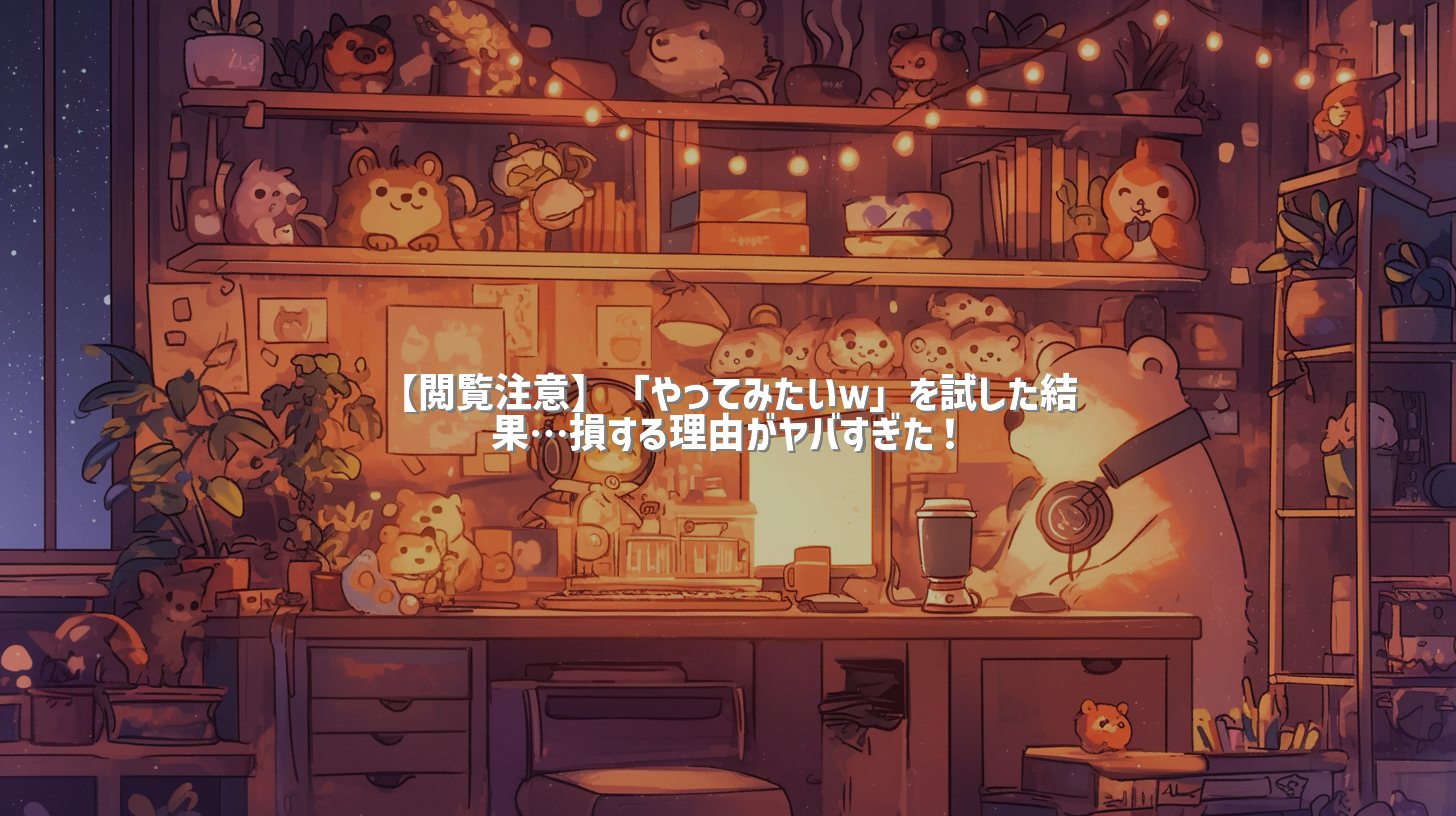 【閲覧注意】「やってみたいｗ」を試した結果…損する理由がヤバすぎた！