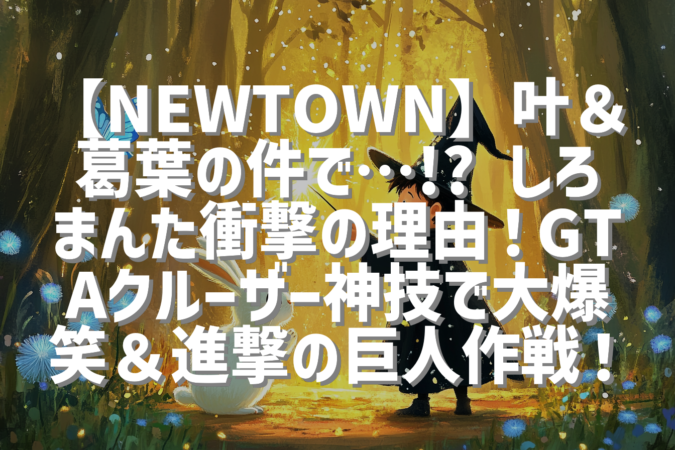 【NEWTOWN】叶＆葛葉の件で…!? しろまんた衝撃の理由！GTAクルーザー神技で大爆笑＆進撃の巨人作戦！