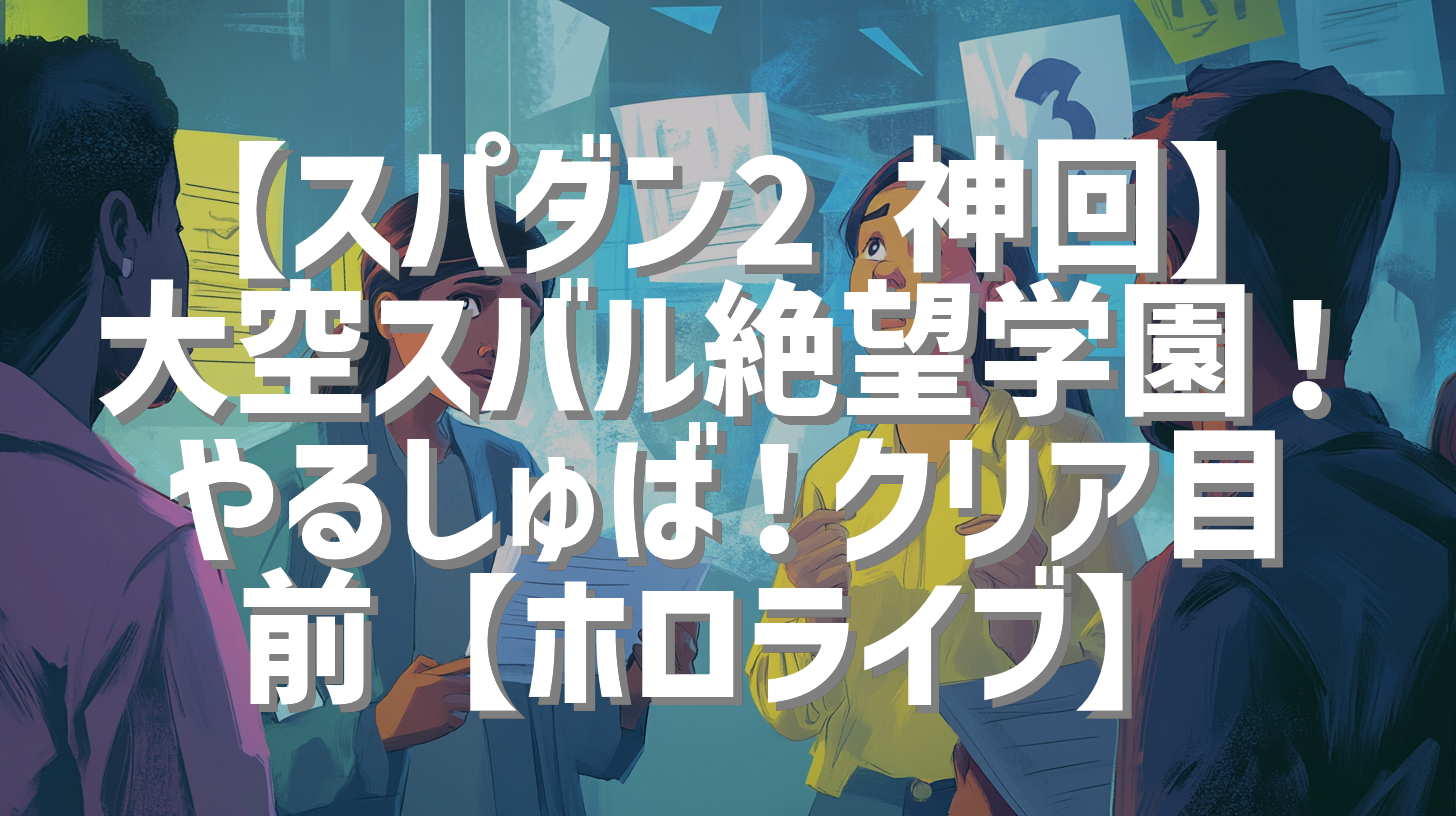 【スパダン2 神回】大空スバル絶望学園！やるしゅば！クリア目前【ホロライブ】