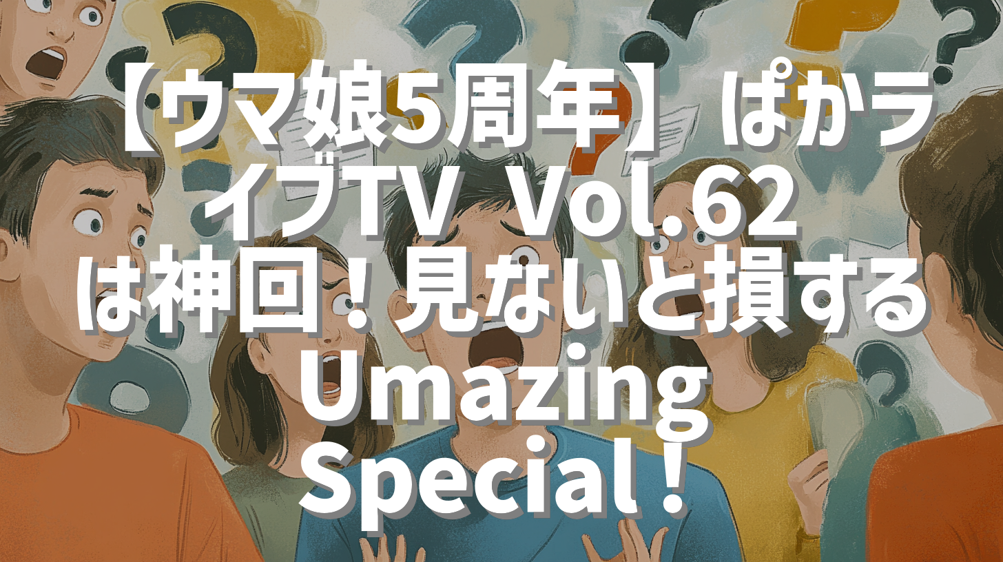 【ウマ娘5周年】ぱかライブTV Vol.62は神回！見ないと損するUmazing Special！